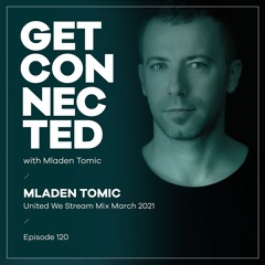 Get Connected with Mladen Tomic - 120 - United We Stream March 2021 Mix