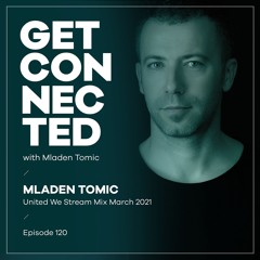 Get Connected with Mladen Tomic - 120 - United We Stream March 2021 Mix
