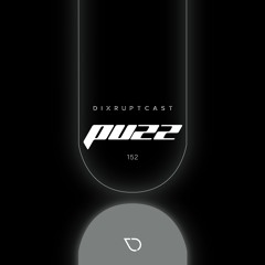 DIXRUPTCAST 152 | PUZZ