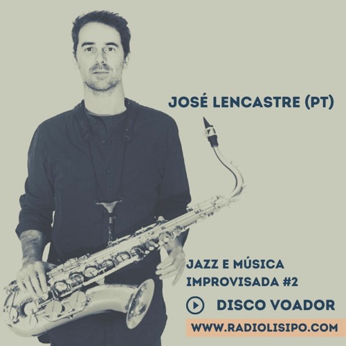 DISCO VOADOR: Zé Lencastre - Jazz e Música Improvisada #2