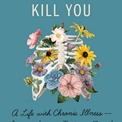 [Download] EPUB 📚 What Doesn't Kill You: A Life with Chronic Illness - Lessons from