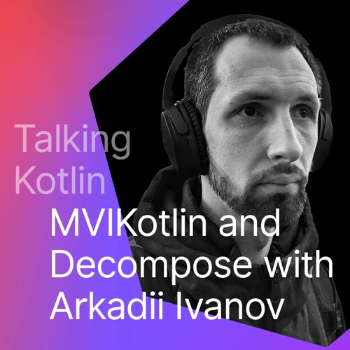 MVIKotlin and Decompose with Arkadii Ivanov from Bumble