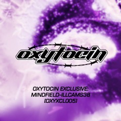 OXYTOCIN EXCLUSIVE: MINDFIELD - ILLCAMS38 [OXYXCL005]