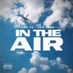 UNO VZ - IN THE AIR (FEAT. OSO SAVV)