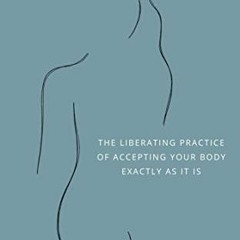 READ KINDLE 📝 Body Neutrality: The Liberating Practice of Accepting Your Body Exactl