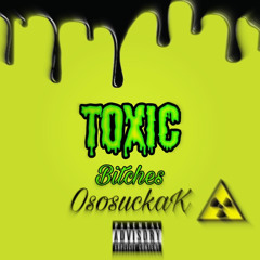 Toxic bitxhes - OsosuckaK