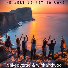 The Best Is Yet To Come - Nakedverse & winkandwoo