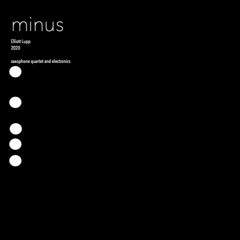 minus (2020, for saxophone quartet and electronics)