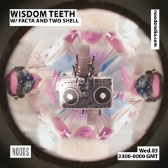 Noods Radio: Wisdom Teeth w/ Facta And Two Shell - 3 Feb