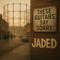 Jaded by These Guitars Say Sorry