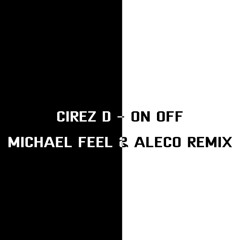 Cirez D - On Off (Michael Feel & Aleco Remix) (30 sec Silence intro for copyright)