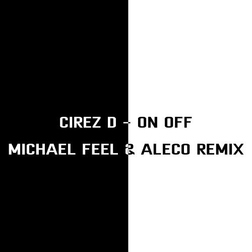 Cirez D - On Off (Michael Feel & Aleco Remix) (30 sec Silence intro for copyright)
