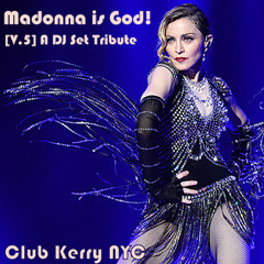 Madonna is God! [Version 5] A Tribute DJ Set - Club Kerry NYC Podcast