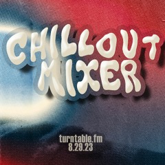 Chillout Mixer Tuesday Resident's Series on turntable.fm 8.29.23
