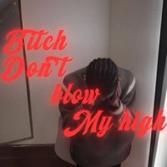 Bitch Don't Blow My High [p. Yakeree & Slayer)