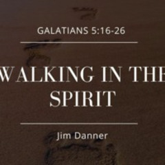 "Walking In The Spirit" Jim Danner, 4.28.2024