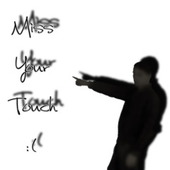 miss your touch :(