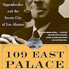 READ 109 East Palace: Robert Oppenheimer and the Secret City of Los Alamos BY Jennet Conant (Author)