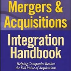 [READ] [PDF EBOOK EPUB KINDLE] Mergers & Acquisitions Integration Handbook: Helping Companies Realiz