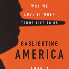 [View] EBOOK 📚 Gaslighting America: Why We Love It When Trump Lies to Us by  Amanda