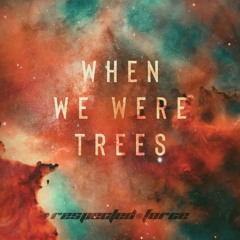 When We Were Trees (full single mix)