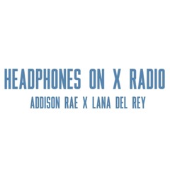 Headphones on x Radio (Addison Rae x Lana Del Rey Mashup)