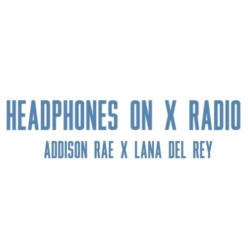 Headphones on x Radio (Addison Rae x Lana Del Rey Mashup)