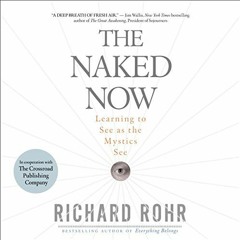 GET [EPUB KINDLE PDF EBOOK] The Naked Now: Learning to See as the Mystics See by  Richard Rohr,Rick