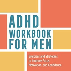 [GET] KINDLE 📃 ADHD Workbook for Men: Exercises and Strategies to Improve Focus, Mot