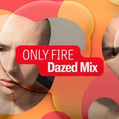 Dazed Mix: Only Fire