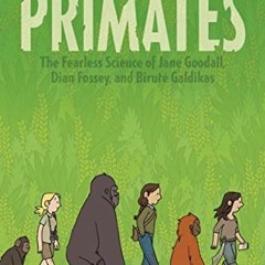 Get KINDLE PDF EBOOK EPUB Primates: The Fearless Science of Jane Goodall, Dian Fossey, and Biruté G