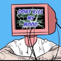 DONT KILL MOOD