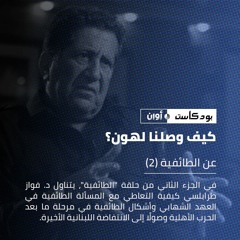 كيف وصلنا لهون؟|| عن الطائفية مع فواز طرابلسي, الجزء الثاني