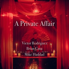 A Private Affair - Victor Rodriguez, Brian Cuta, Mike Haddad