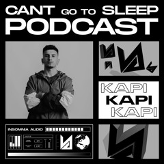 Can't Go To Sleep Podcast 02 #01. KAPI x Insomnia Audio