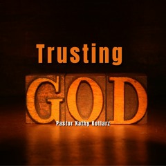 Trusting God - Pastor Kathy Kotlarz