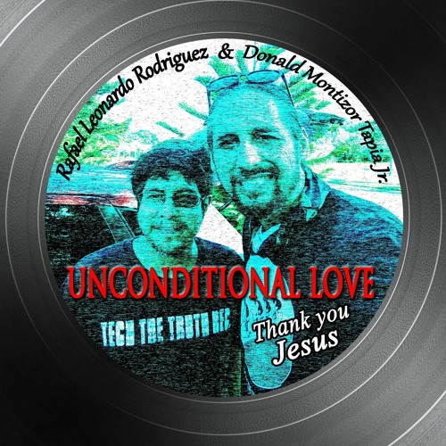 Rafael Leonardo Rodriguez & Donald M. Tapia Jr. "Unconditional Love"  Tech The Truth Records