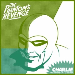 The Phantom's Revenge - Charlie (Wuxsoplunty Bootleg)