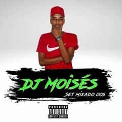Set mixado 005 ( DJ MOISÉS)