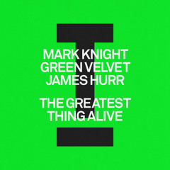 Mark Knight, Green Velvet, James Hurr - The Greatest Thing Alive (Extended Mix)