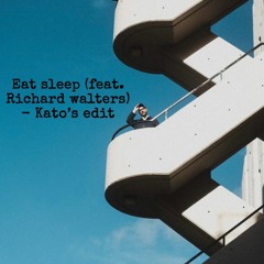 Eat Sleep (feat. Richard Walters) - Kato's edit