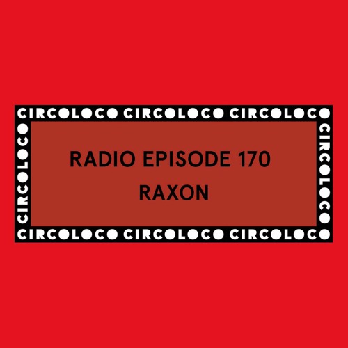 Circoloco Radio 170 - Raxon
