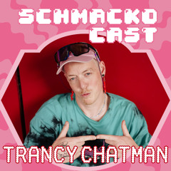 Schmackocast 008 - Trancy Chatman