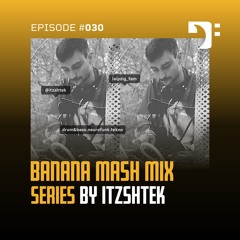 Banana Mash #030 — Itzshtek