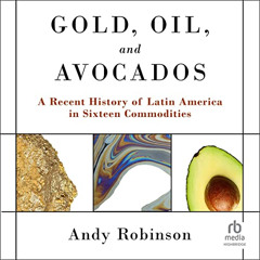 [Free] EBOOK 💝 Gold, Oil and Avocados: A Recent History of Latin America in Sixteen