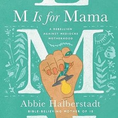 Read✔ ebook✔ ⚡PDF⚡ M Is for Mama: A Rebellion Against Mediocre Motherhood