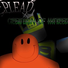 CREATION OF HATRED x PLEAD