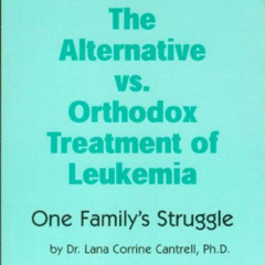 DOWNLOAD EBOOK 📝 The Alternative Vs. Orthodox Treatment of Leukemia by  Lana Corrine