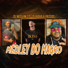 MEDLEY DO MAGRO- DJ ÀQUILA PASSOS -DJ NEGUIM ²²- DJVK
