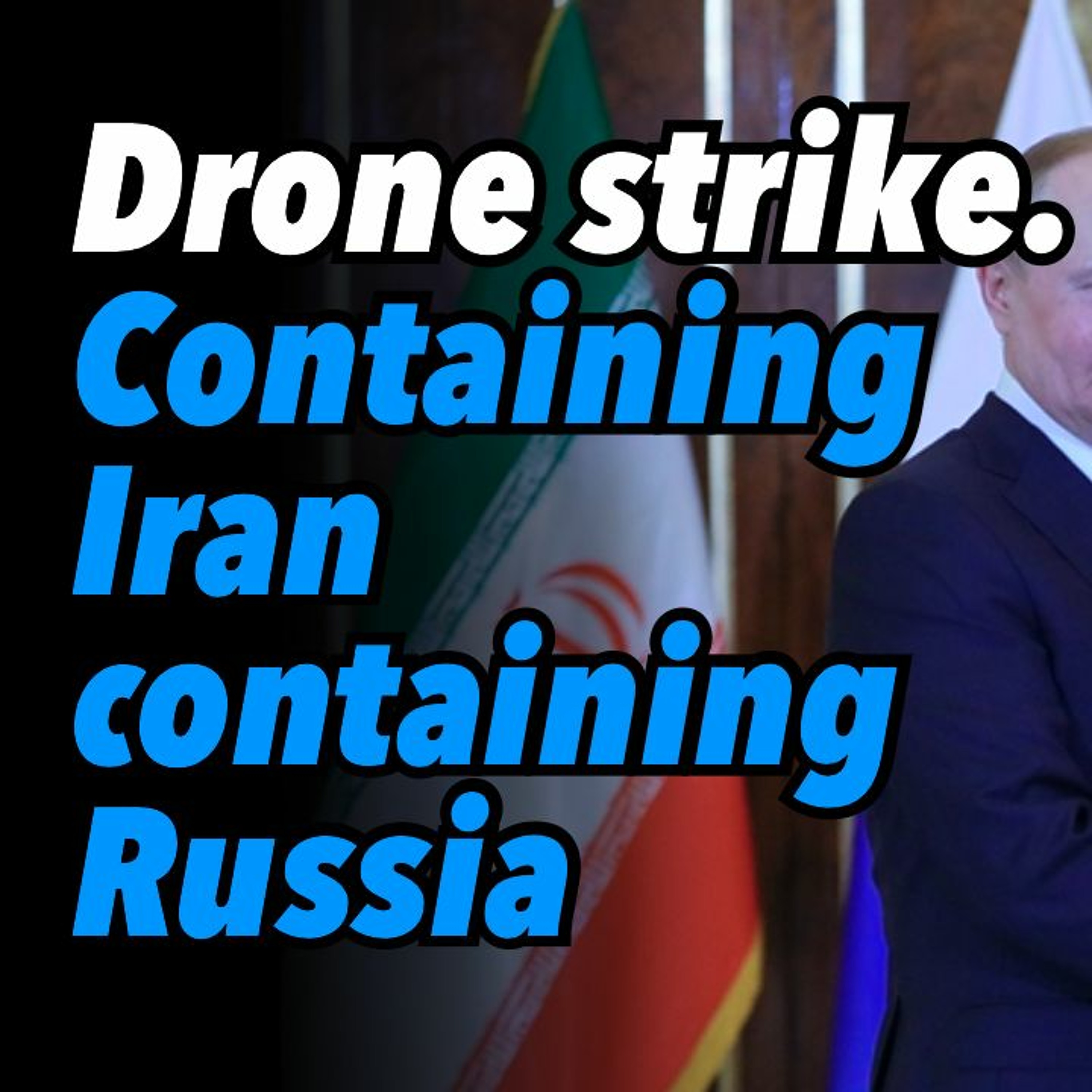Drone strike. Containing Iran, containing Russia